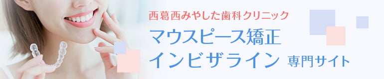 西葛西みやした歯科 マウスピース矯正インビザライン専門サイト